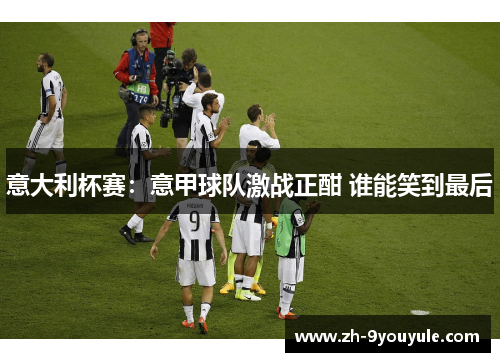 意大利杯赛：意甲球队激战正酣 谁能笑到最后
