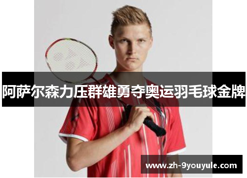 阿萨尔森力压群雄勇夺奥运羽毛球金牌